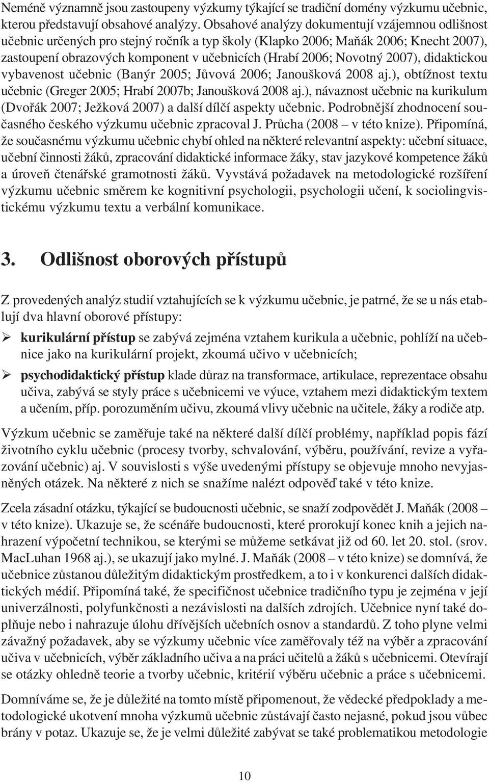 Novotný 2007), didaktickou vybavenost uèebnic (Banýr 2005; Jùvová 2006; Janoušková 2008 aj.), obtížnost textu uèebnic (Greger 2005; Hrabí 2007b; Janoušková 2008 aj.