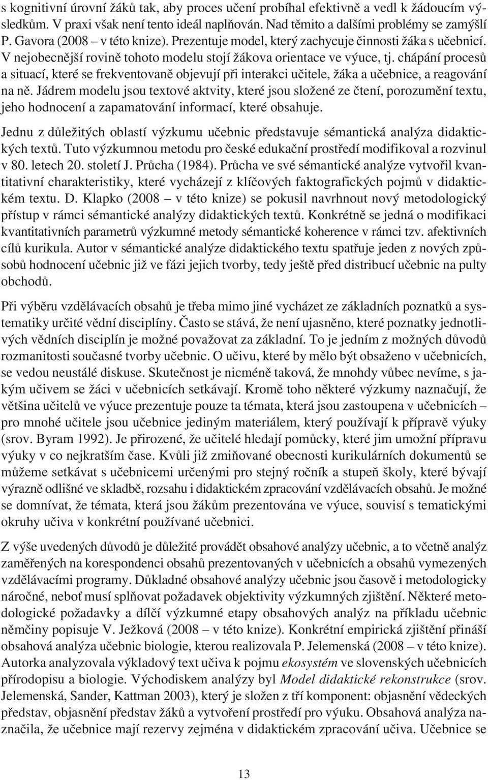 chápání procesù a situací, které se frekventovanì objevují pøi interakci uèitele, žáka a uèebnice, a reagování na nì.