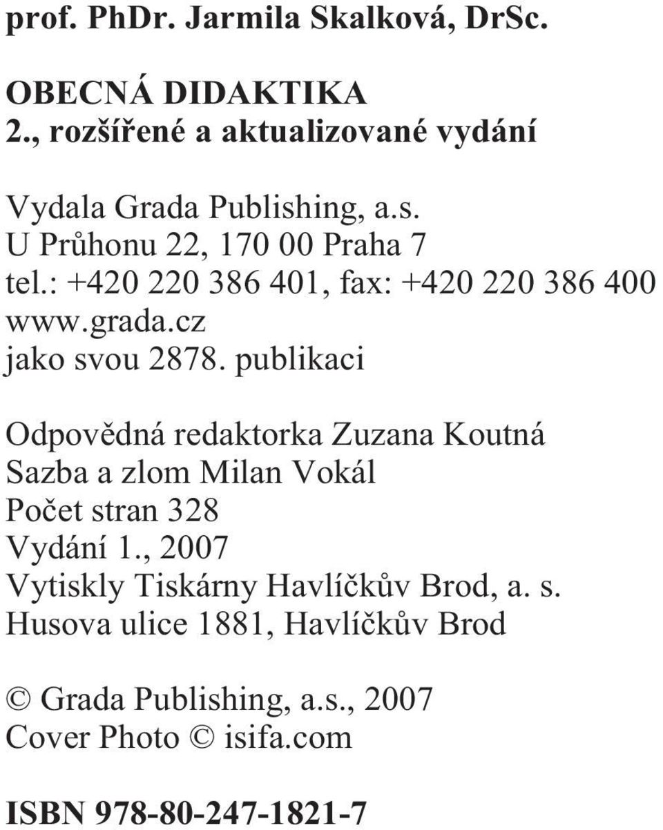 publikaci Odpovìdná redaktorka Zuzana Koutná Sazba a zlom Milan Vokál Poèet stran 328 Vydání 1.