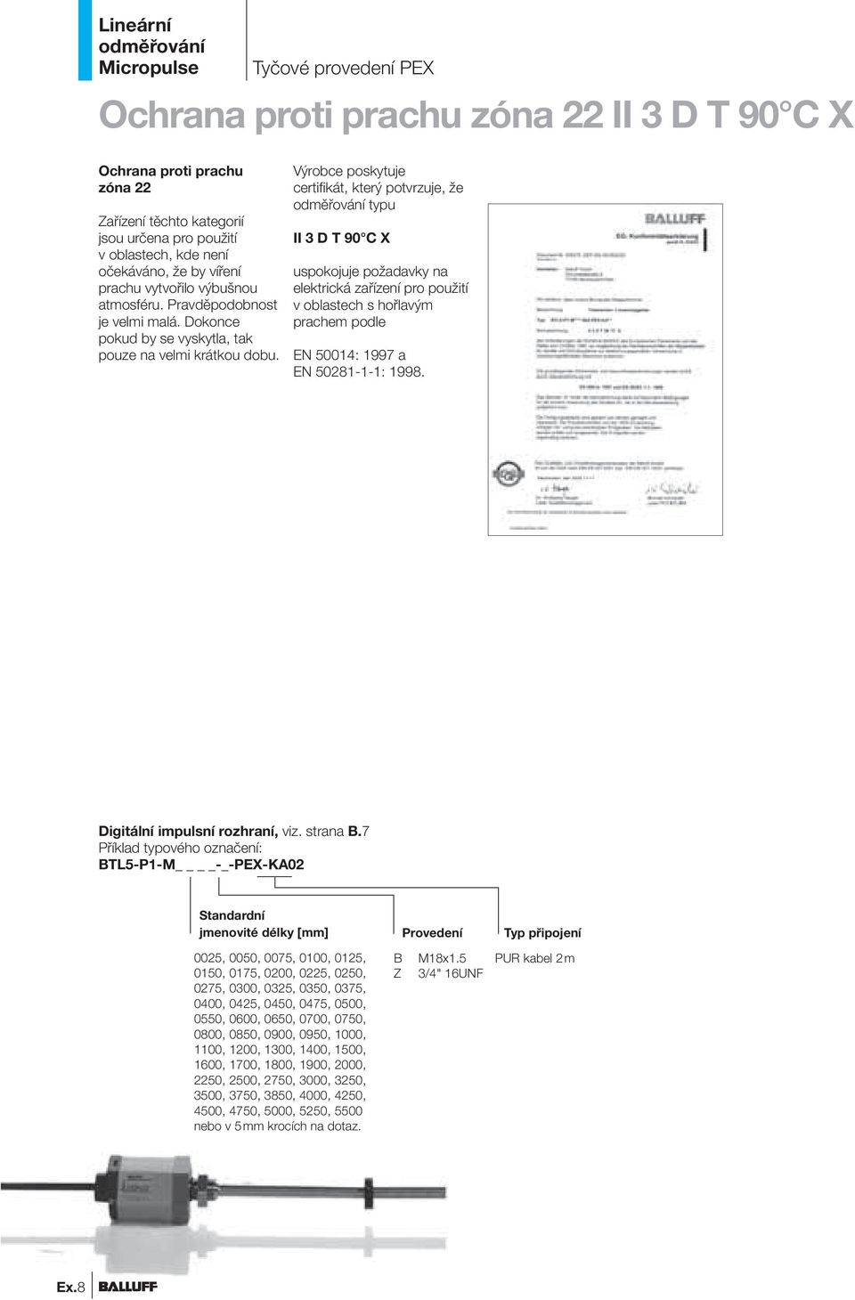 Výrobce poskytuje certifikát, který potvrzuje, že typu II 3 D T 90 C X uspokojuje poždvky n elektrická zřízení pro použití v oblstech s hořlvým prchem podle EN 50014: 1997 EN 50281-1-1: 1998.