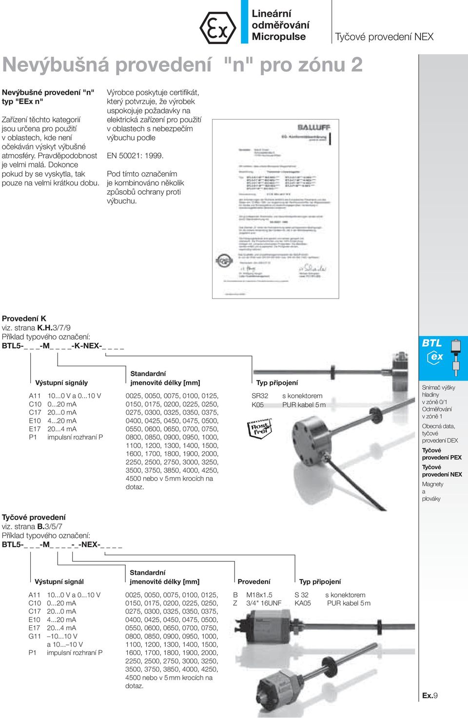 Výrobce poskytuje certifikát, který potvrzuje, že výrobek uspokojuje poždvky n elektrická zřízení pro použití v oblstech s nebezpečím výbuchu podle EN 50021: 1999.