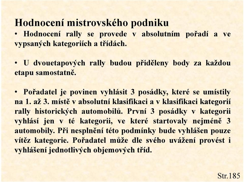 místě v absolutní klasifikaci a v klasifikaci kategorií rally historických automobilů.