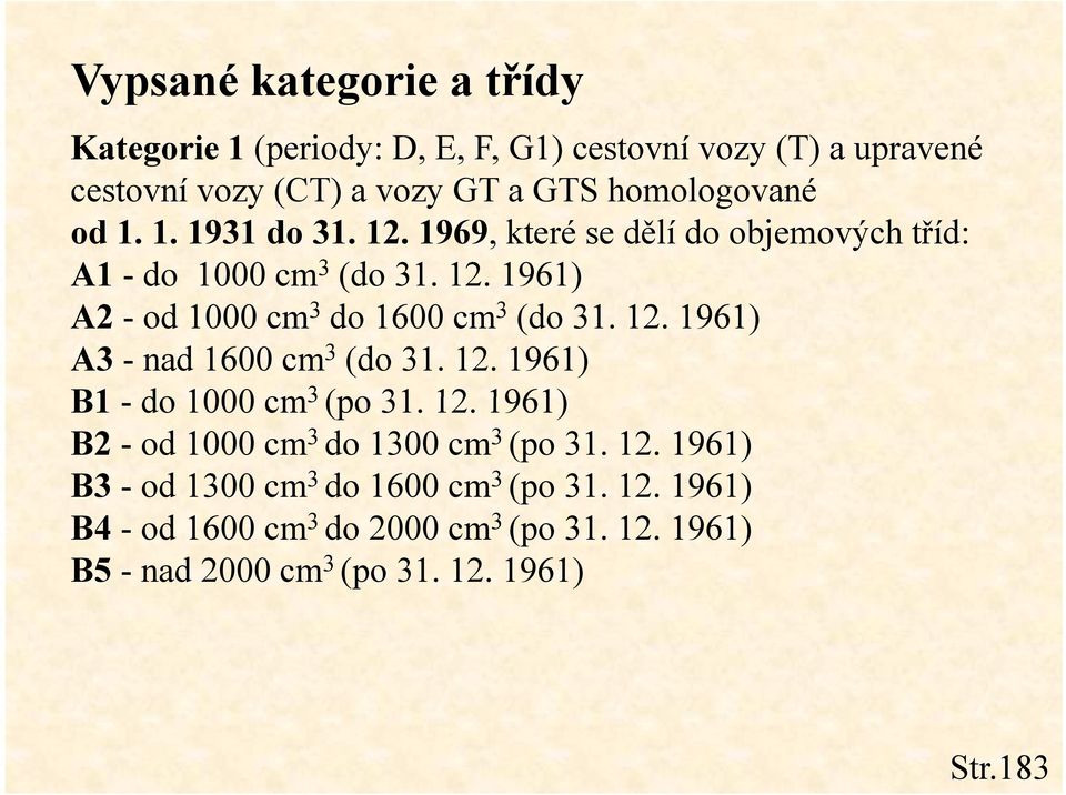 12. 1961) A3 - nad 1600 cm 3 (do 31. 12. 1961) B1 - do 1000 cm 3 (po 31. 12. 1961) B2 - od 1000 cm 3 do 1300 cm 3 (po 31. 12. 1961) B3 - od 1300 cm 3 do 1600 cm 3 (po 31.