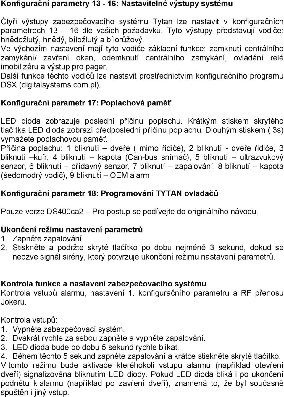 Ve výchozím nastavení mají tyto vodiče základní funkce: zamknutí centrálního zamykání/ zavření oken, odemknutí centrálního zamykání, ovládání relé imobilizéru a výstup pro pager.