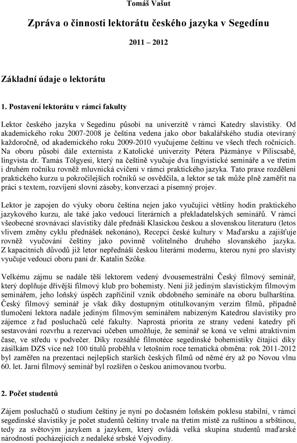 Od akademického roku 2007-2008 je čeština vedena jako obor bakalářského studia otevíraný každoročně, od akademického roku 2009-2010 vyučujeme češtinu ve všech třech ročnících.