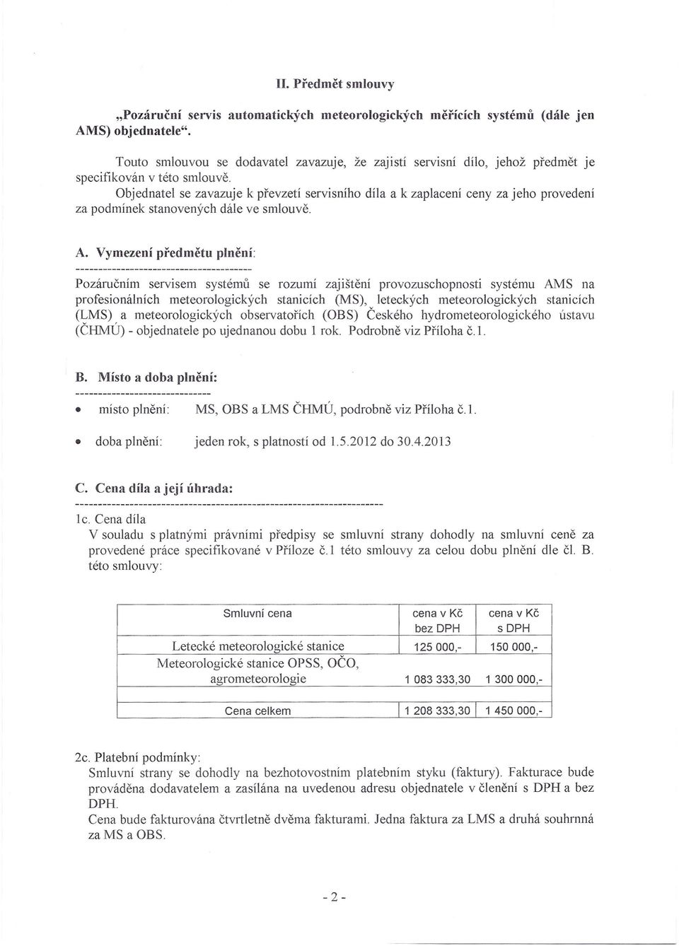 Objednatel se zavazuje k převzetí servisního díla a k zaplacení ceny za jeho provedení za podmínek stanovených dále ve smlouvě. A.