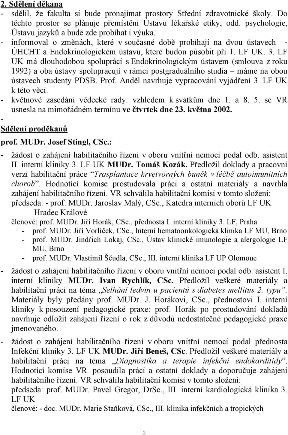 3. LF UK má dlouhodobou spolupráci s Endokrinologickým ústavem (smlouva z roku 1992) a oba ústavy spolupracují v rámci postgraduálního studia máme na obou ústavech studenty PDSB. Prof.