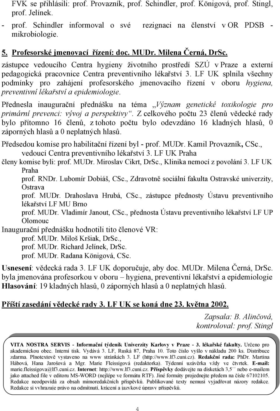 LF UK splnila všechny podmínky pro zahájení profesorského jmenovacího řízení v oboru hygiena, preventivní lékařství a epidemiologie.