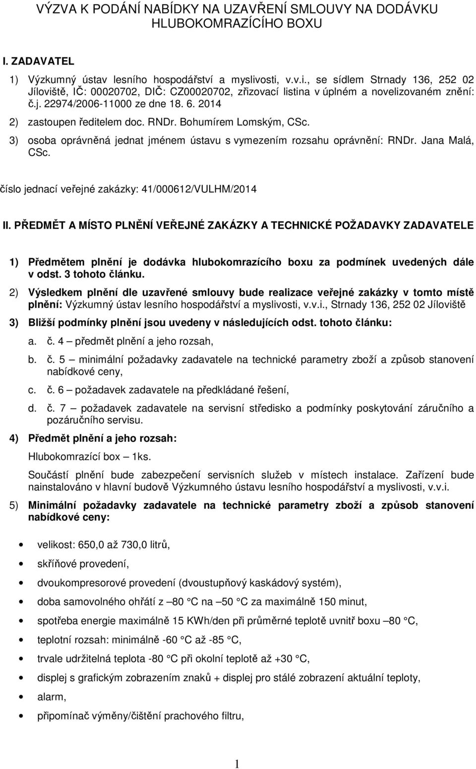 2014 2) zastoupen ředitelem doc. RNDr. Bohumírem Lomským, CSc. 3) osoba oprávněná jednat jménem ústavu s vymezením rozsahu oprávnění: RNDr. Jana Malá, CSc.