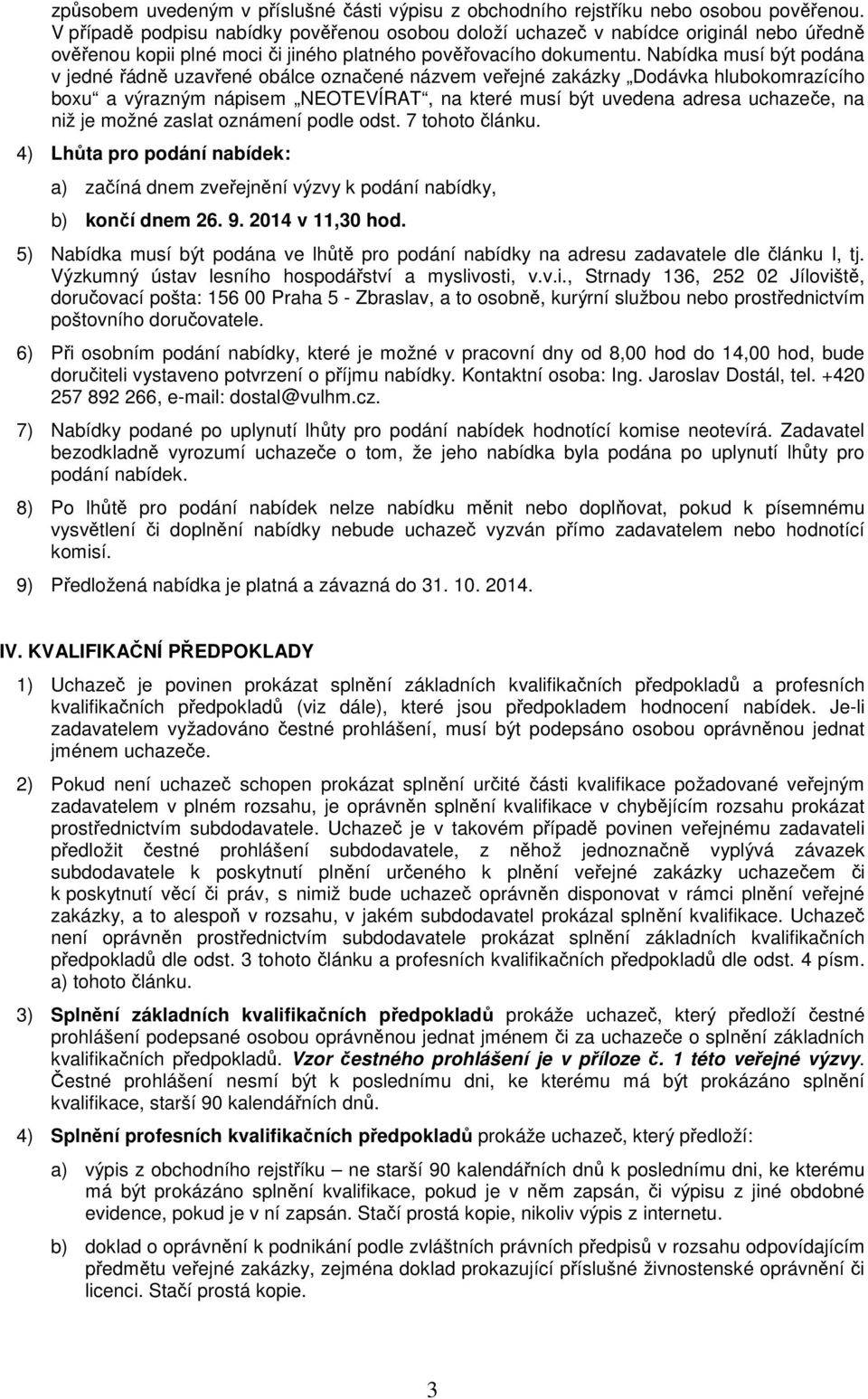 Nabídka musí být podána v jedné řádně uzavřené obálce označené názvem veřejné zakázky Dodávka hlubokomrazícího boxu a výrazným nápisem NEOTEVÍRAT, na které musí být uvedena adresa uchazeče, na niž je