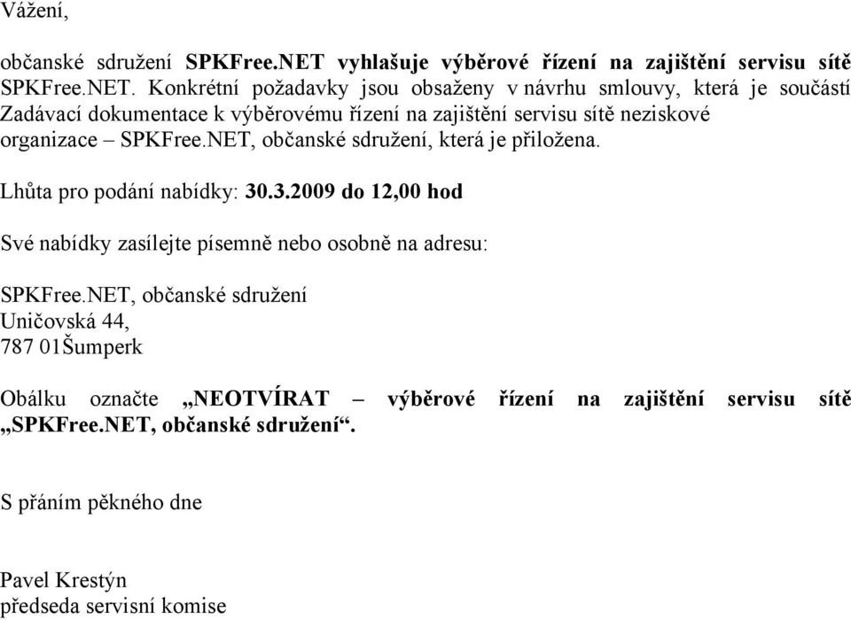 Konkrétní požadavky jsou obsaženy v návrhu smlouvy, která je součástí Zadávací dokumentace k výběrovému řízení na zajištění servisu sítě neziskové organizace