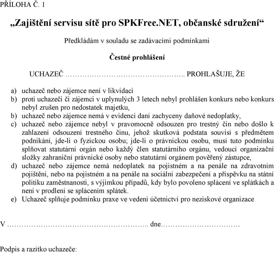 zájemce nemá v evidenci daní zachyceny daňové nedoplatky, c) uchazeč nebo zájemce nebyl v pravomocně odsouzen pro trestný čin nebo došlo k zahlazení odsouzení trestného činu, jehož skutková podstata