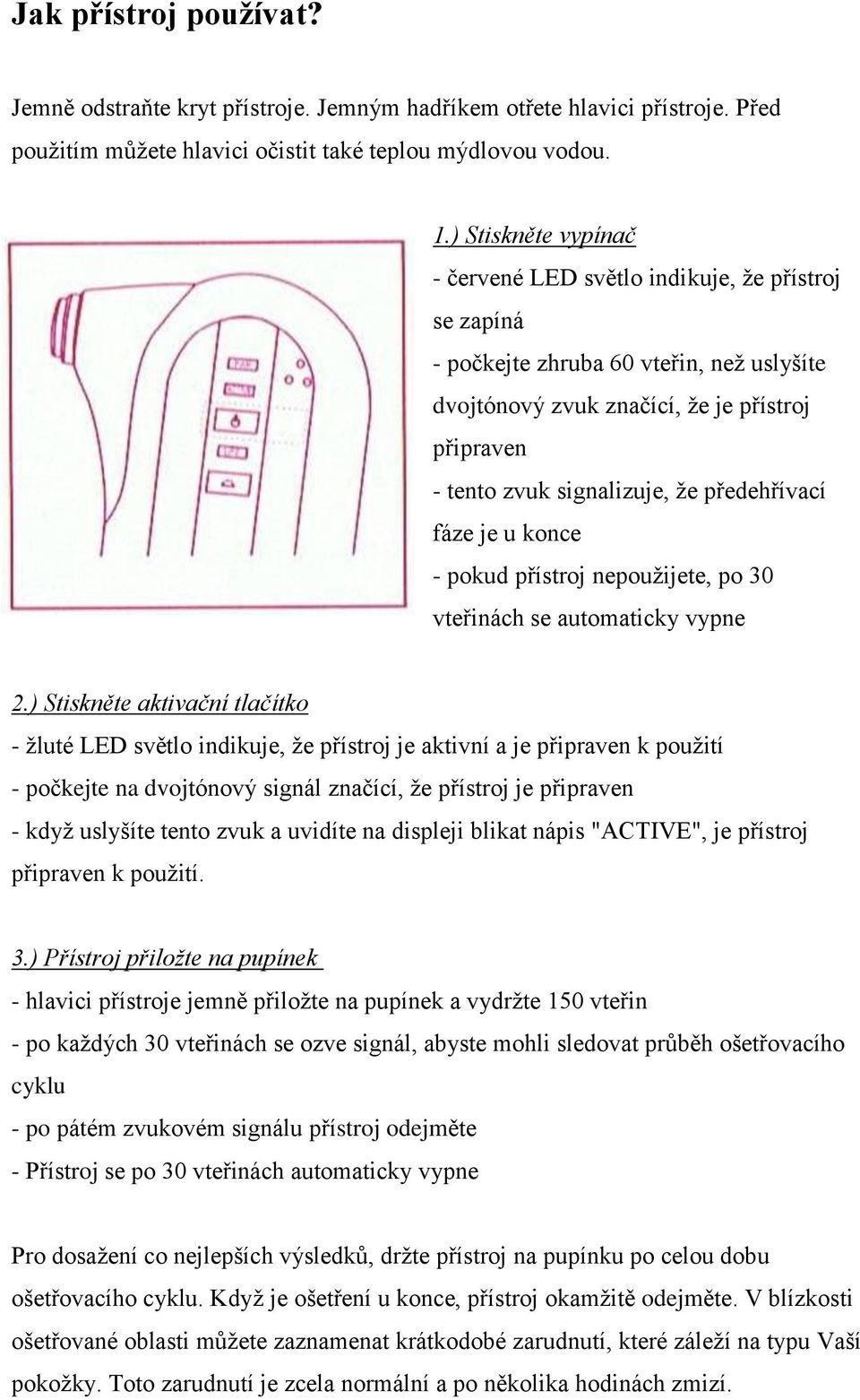 předehřívací fáze je u konce - pokud přístroj nepoužijete, po 30 vteřinách se automaticky vypne 2.