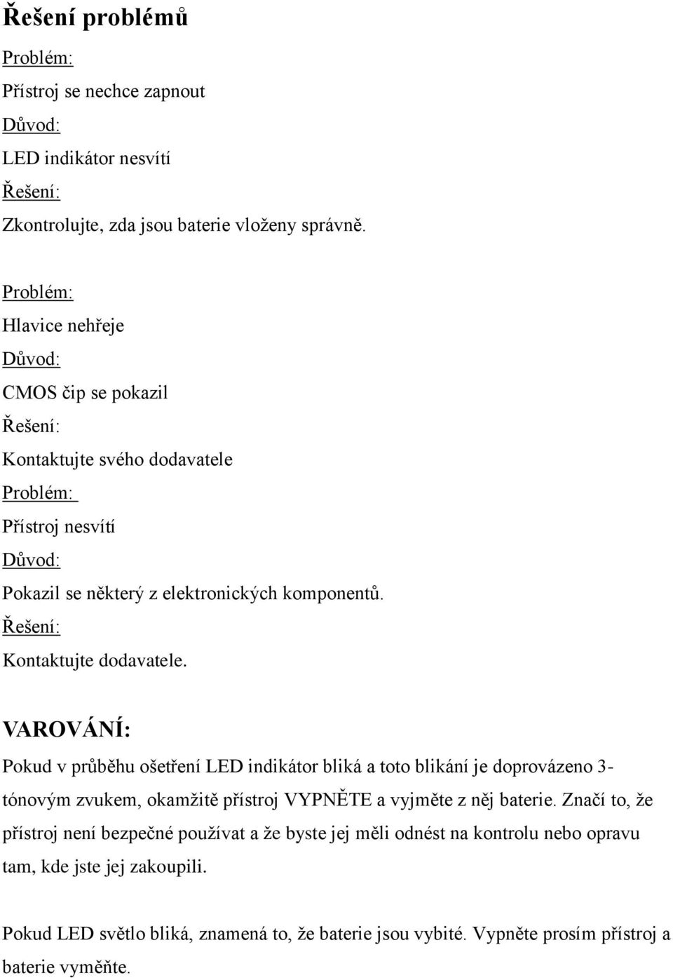 VAROVÁNÍ: Pokud v průběhu ošetření LED indikátor bliká a toto blikání je doprovázeno 3- tónovým zvukem, okamžitě přístroj VYPNĚTE a vyjměte z něj baterie.