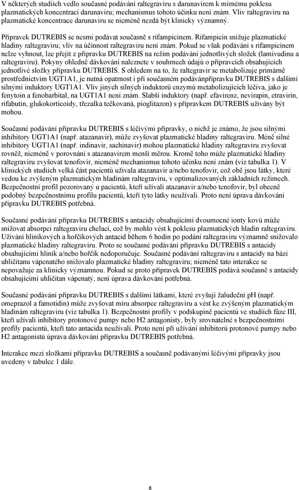 Rifampicin snižuje plazmatické hladiny raltegraviru; vliv na účinnost raltegraviru není znám.
