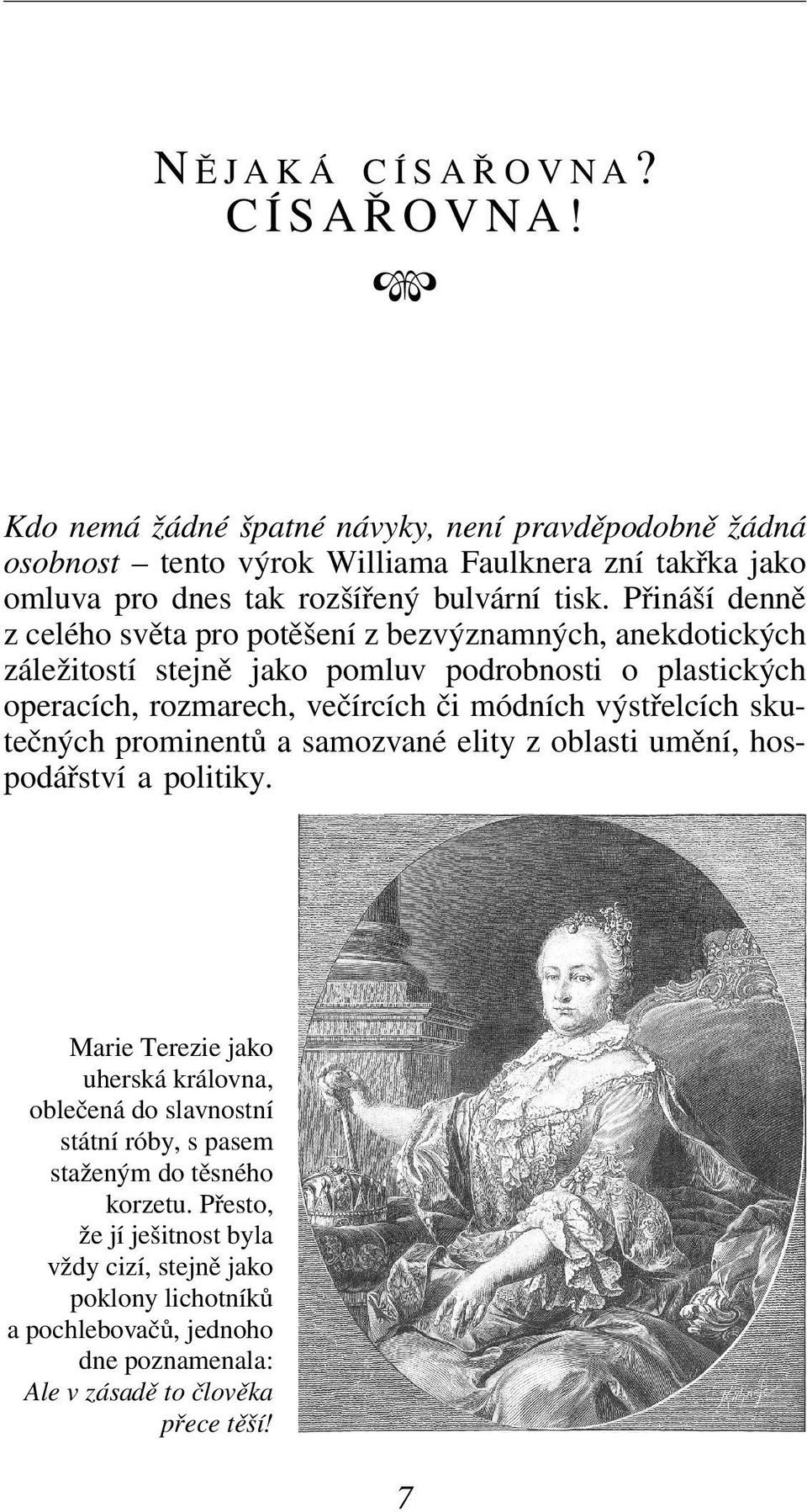 výstřelcích skutečných prominentů a samozvané elity z oblasti umění, hospodářství a politiky.