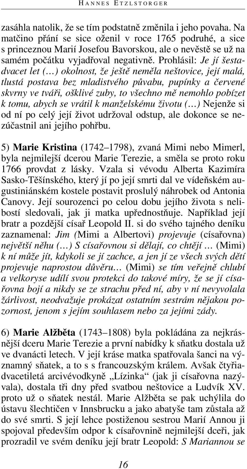 Prohlásil: Je jí šestadvacet let ( ) okolnost, že ještě neměla neštovice, její malá, tlustá postava bez mladistvého půvabu, pupínky a červené skvrny ve tváři, ošklivé zuby, to všechno mě nemohlo