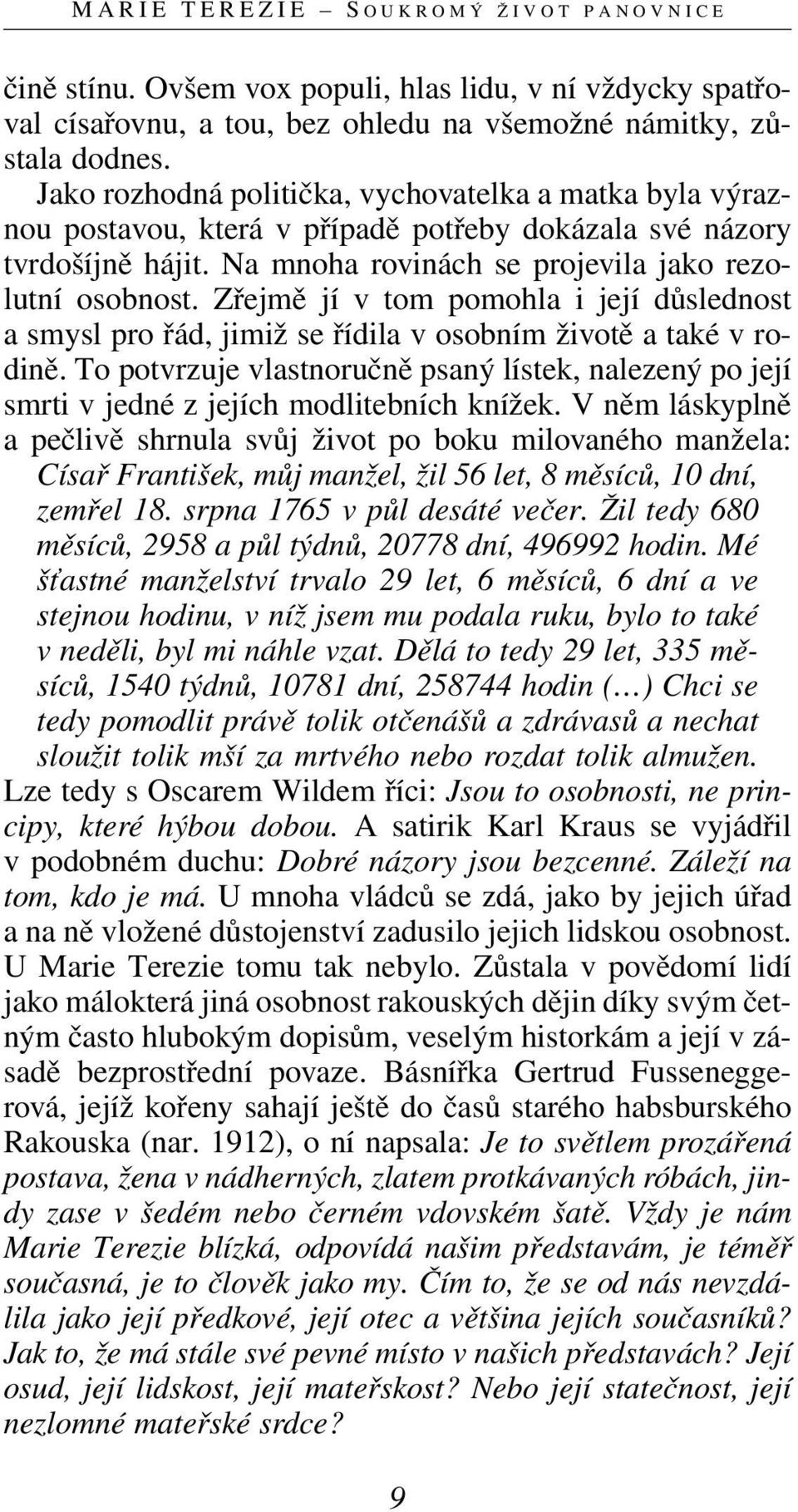 Zřejmě jí v tom pomohla i její důslednost a smysl pro řád, jimiž se řídila v osobním životě a také v rodině.