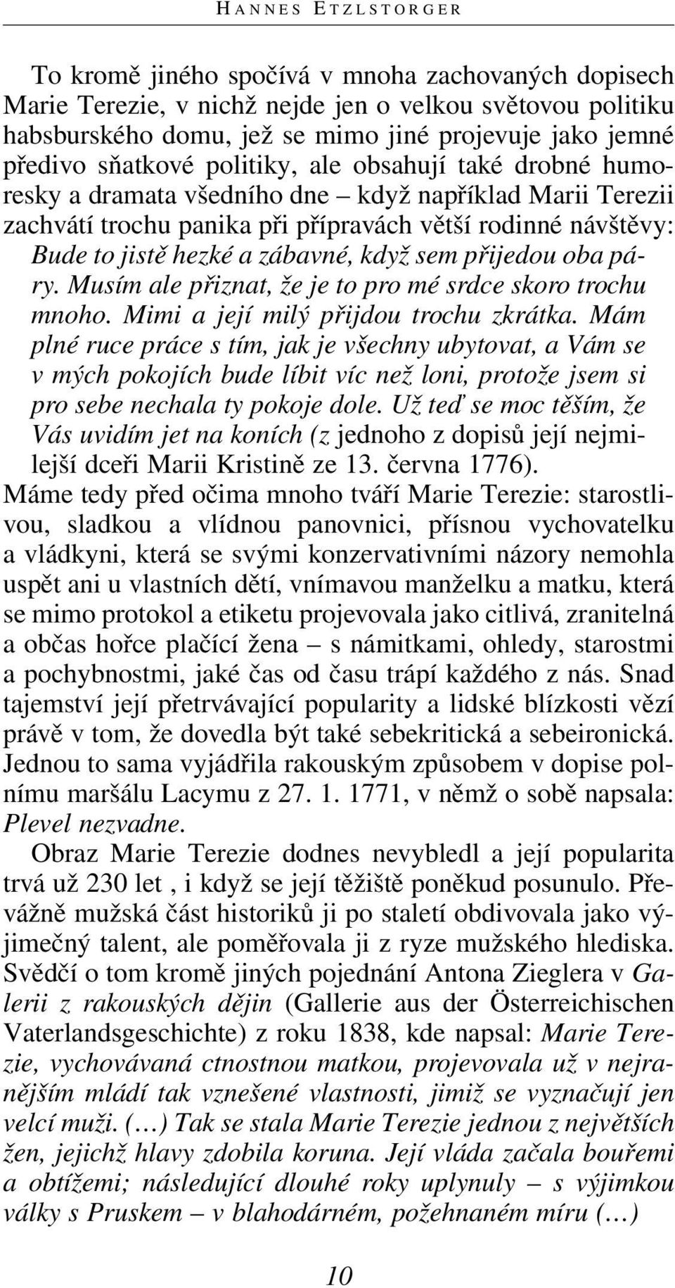 když sem přijedou oba pá - ry. Musím ale přiznat, že je to pro mé srdce skoro trochu mnoho. Mimi a její milý přijdou trochu zkrátka.