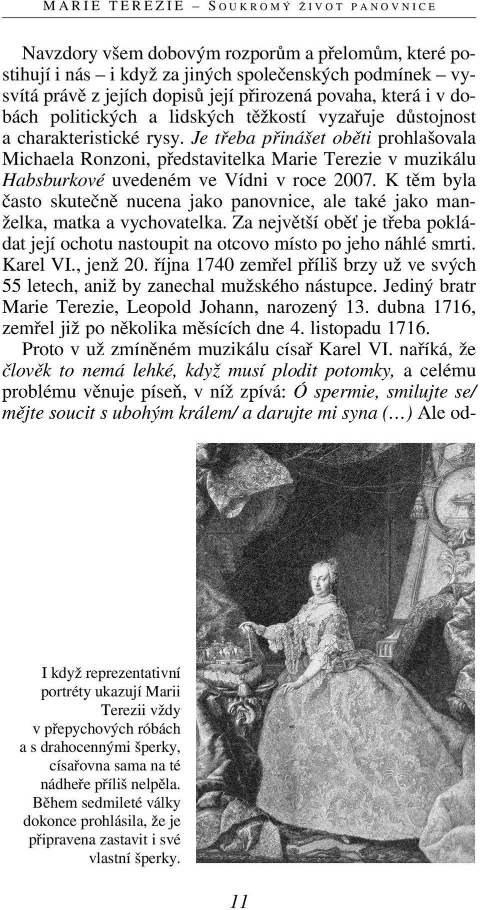 její přirozená povaha, která i v dobách politických a lidských těžkostí vyzařuje důstojnost a charakteristické rysy.