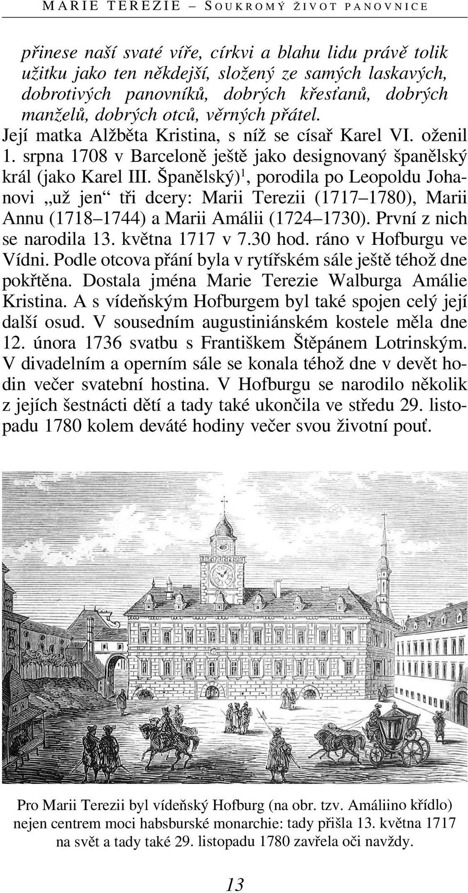 Španělský) 1, porodila po Leopoldu Johanovi už jen tři dcery: Marii Terezii (1717 1780), Marii Annu (1718 1744) a Marii Amálii (1724 1730). První z nich se narodila 13. května 1717 v 7.30 hod.