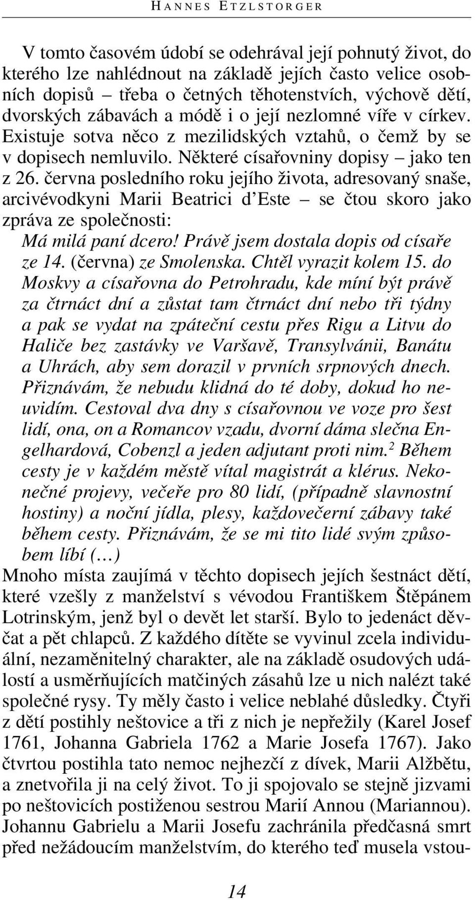června posledního roku jejího života, adresovaný snaše, arcivévodkyni Marii Beatrici d Este se čtou skoro jako zpráva ze společnosti: Má milá paní dcero! Právě jsem dostala dopis od císaře ze 14.