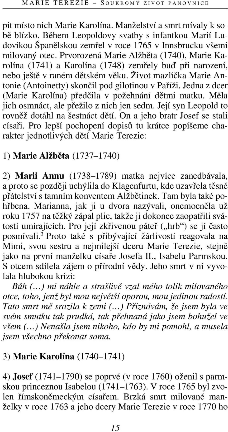 Prvorozená Marie Alžběta (1740), Marie Karolína (1741) a Karolína (1748) zemřely buď při narození, nebo ještě v raném dětském věku.