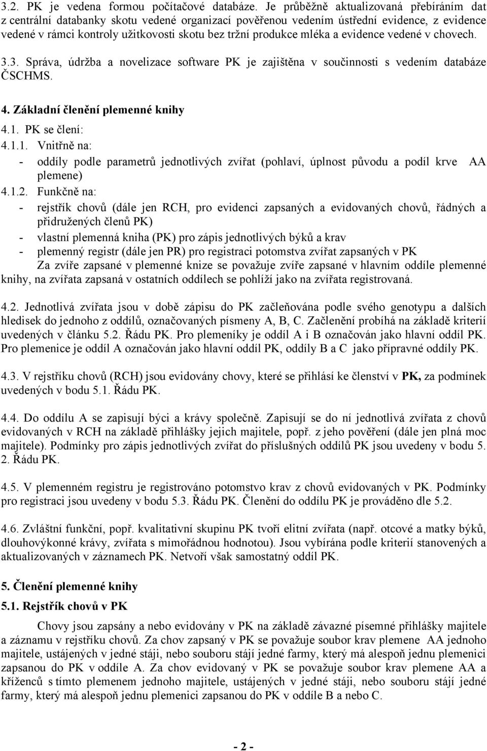 mléka a evidence vedené v chovech. 3.3. Správa, údržba a novelizace software PK je zajištěna v součinnosti s vedením databáze ČSCHMS. 4. Základní členění plemenné knihy 4.1.