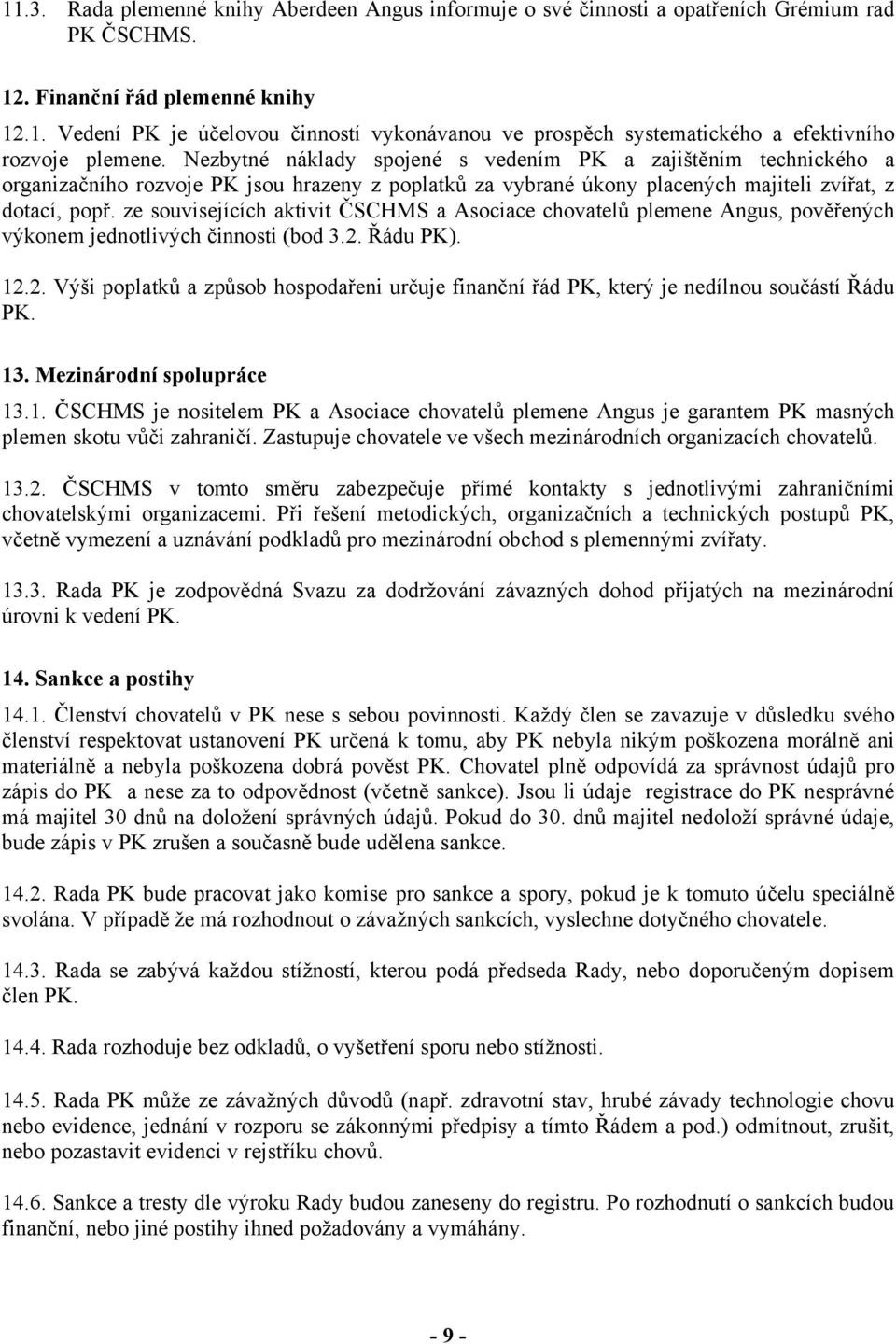 ze souvisejících aktivit ČSCHMS a Asociace chovatelů plemene Angus, pověřených výkonem jednotlivých činnosti (bod 3.2.