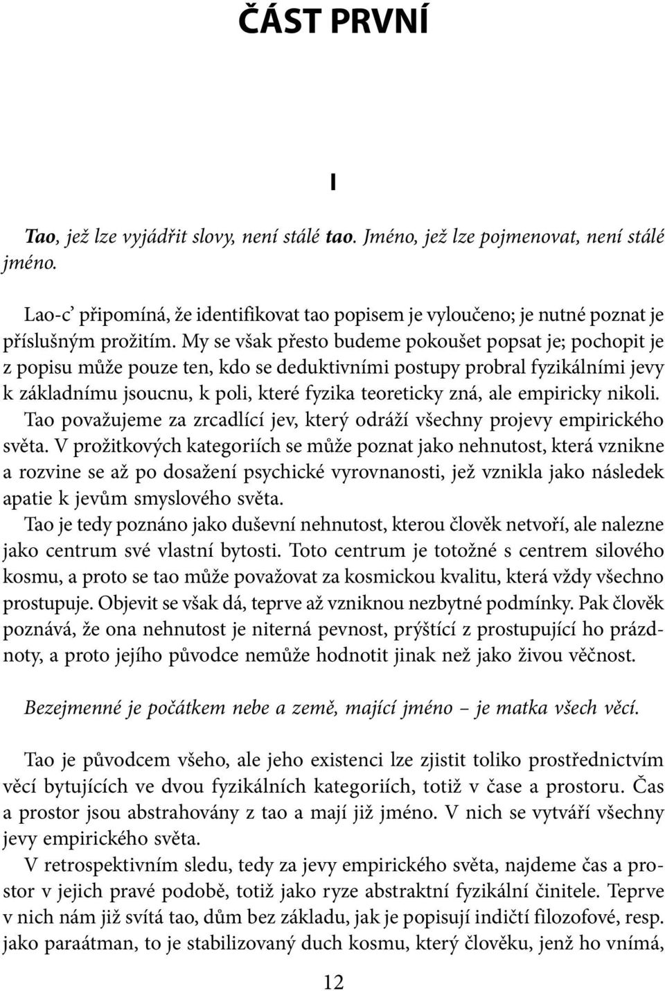 My se však přesto budeme pokoušet popsat je; pochopit je z popisu může pouze ten, kdo se deduktivními postupy probral fyzikálními jevy k základnímu jsoucnu, k poli, které fyzika teoreticky zná, ale