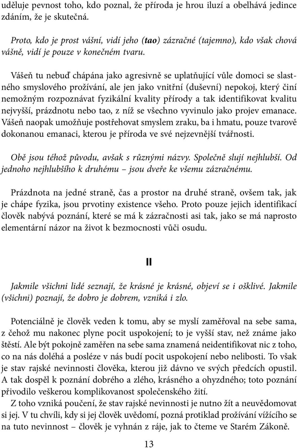 Vášeň tu nebuď chápána jako agresivně se uplatňující vůle domoci se slastného smyslového prožívání, ale jen jako vnitřní (duševní) nepokoj, který činí nemožným rozpoznávat fyzikální kvality přírody a