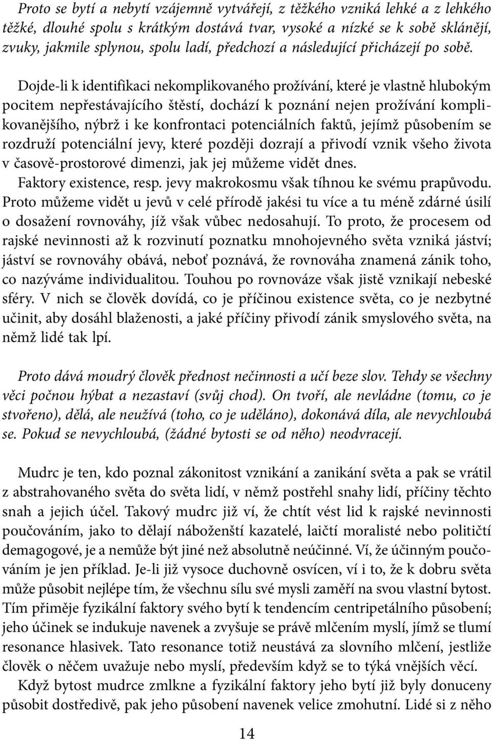 Dojde-li k identifikaci nekomplikovaného prožívání, které je vlastně hlubokým pocitem nepřestávajícího štěstí, dochází k poznání nejen prožívání komplikovanějšího, nýbrž i ke konfrontaci