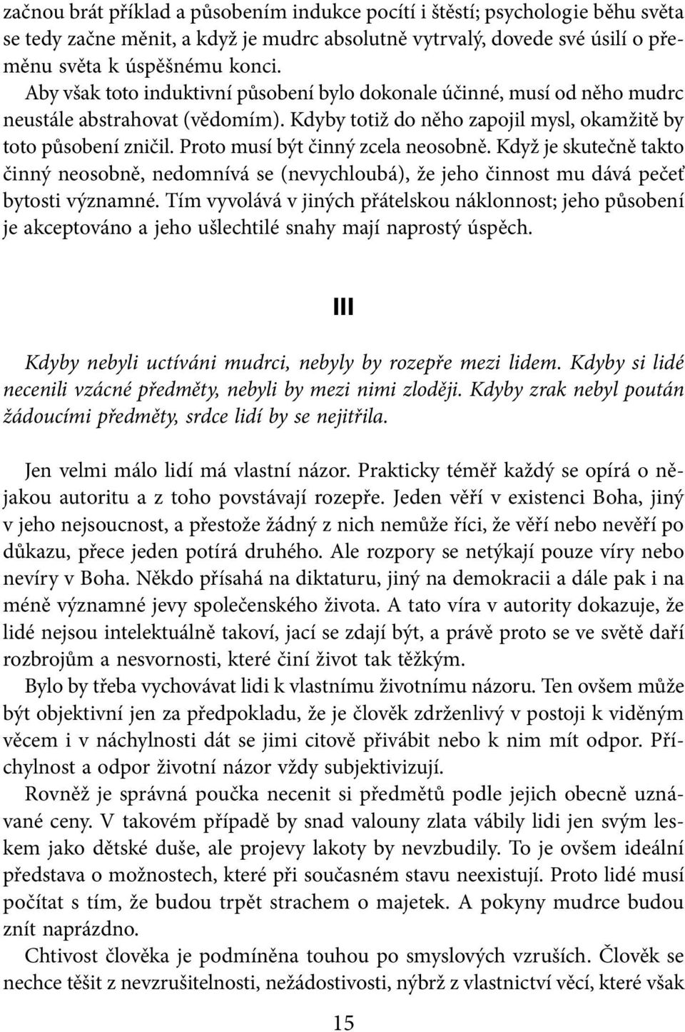 Proto musí být činný zcela neosobně. Když je skutečně takto činný neosobně, nedomnívá se (nevychloubá), že jeho činnost mu dává pečeť bytosti významné.