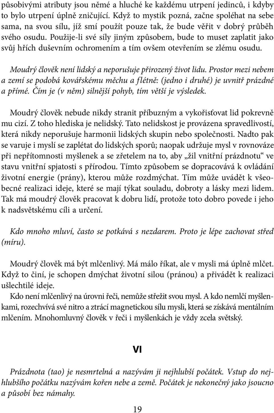 Použije-li své síly jiným způsobem, bude to muset zaplatit jako svůj hřích duševním ochromením a tím ovšem otevřením se zlému osudu. Moudrý člověk není lidský a neporušuje přirozený život lidu.