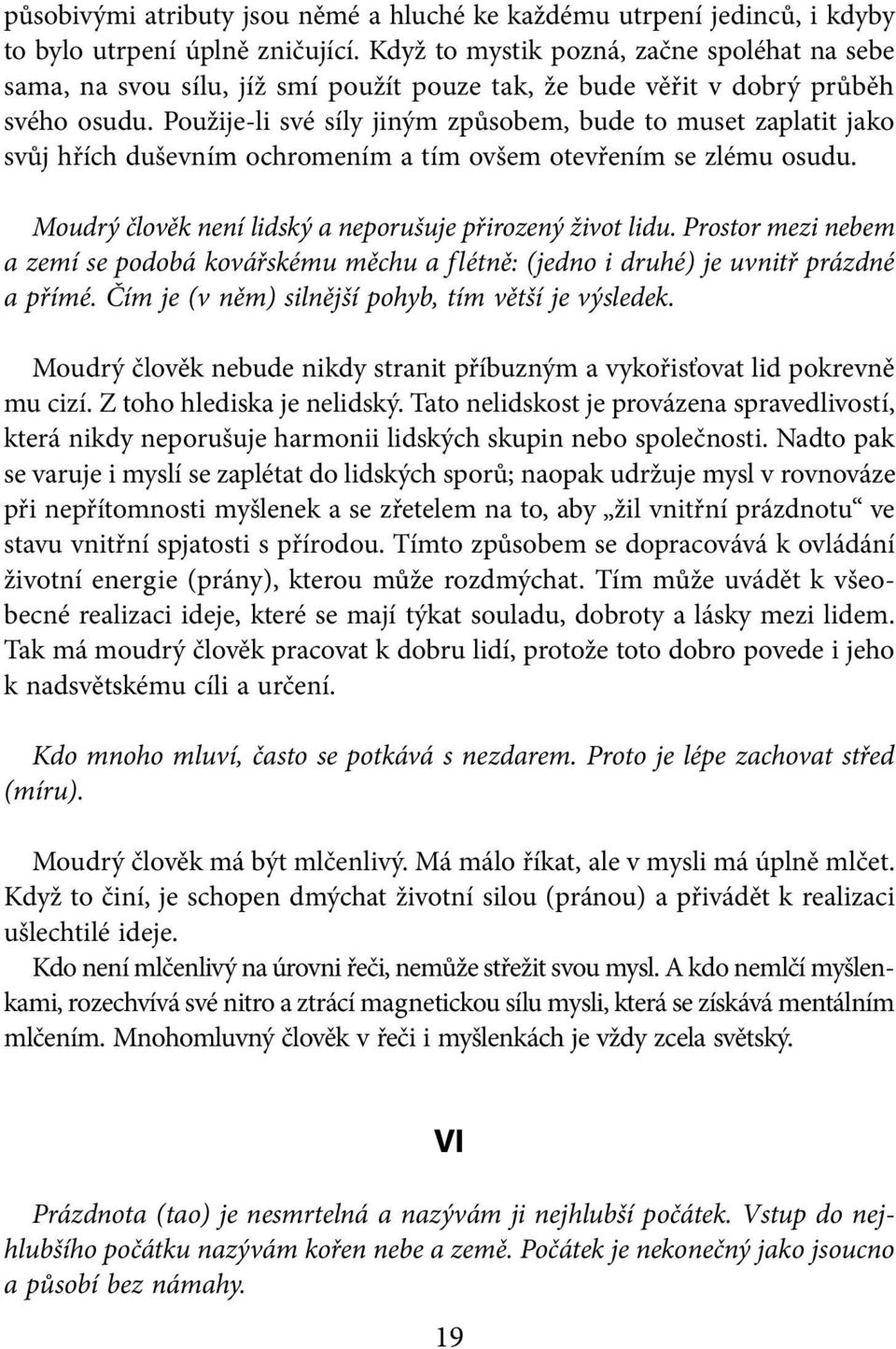 Použije-li své síly jiným způsobem, bude to muset zaplatit jako svůj hřích duševním ochromením a tím ovšem otevřením se zlému osudu. Moudrý člověk není lidský a neporušuje přirozený život lidu.