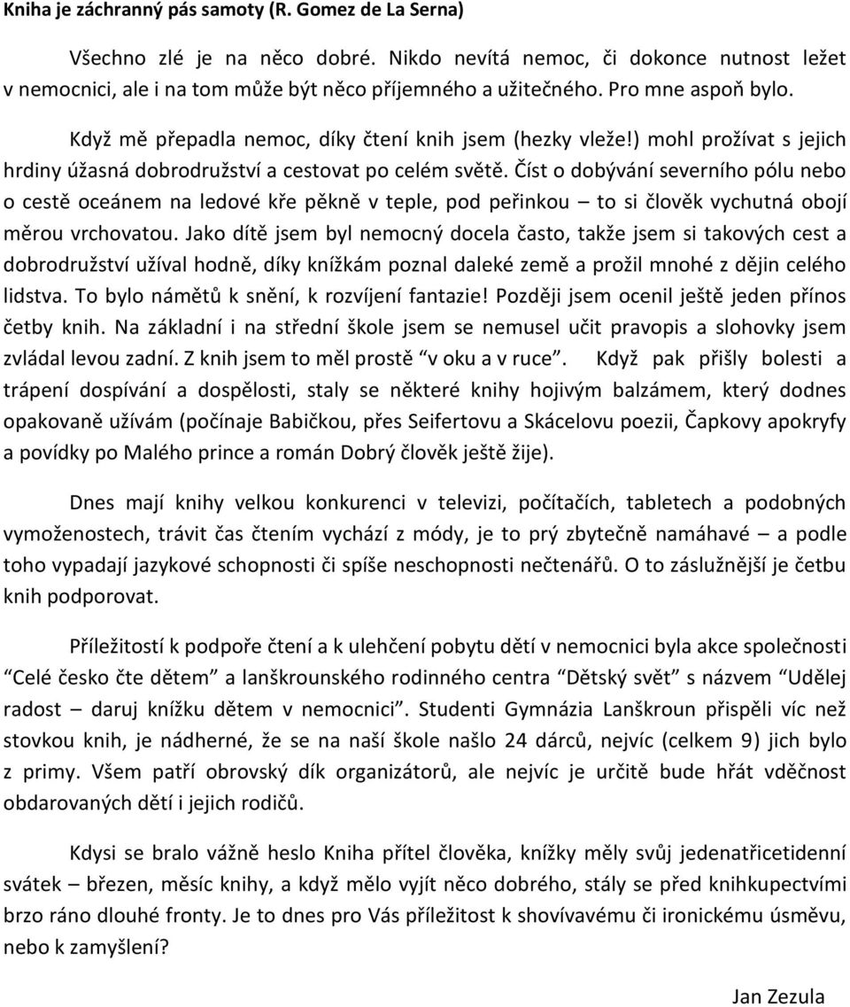 Číst o dobývání severního pólu nebo o cestě oceánem na ledové kře pěkně v teple, pod peřinkou to si člověk vychutná obojí měrou vrchovatou.