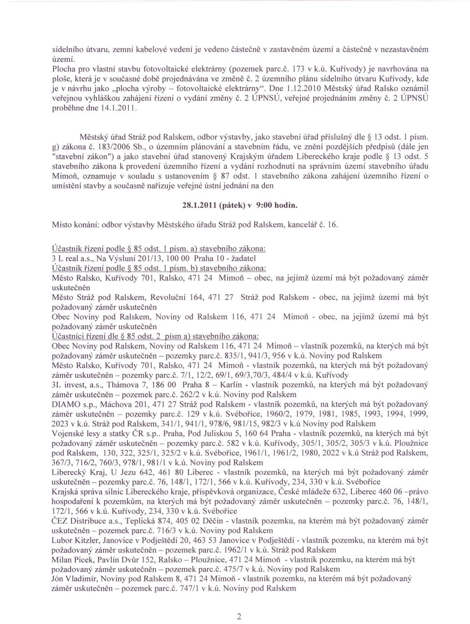 2010 Městský úřad Ralsko oznámil veřejnou vyhláškou zahájení řízení o vydání změny č. 2 ÚPNSÚ, veřejné projednáním změny č. 2 ÚPNSÚ proběhne dne 14.1.2011.