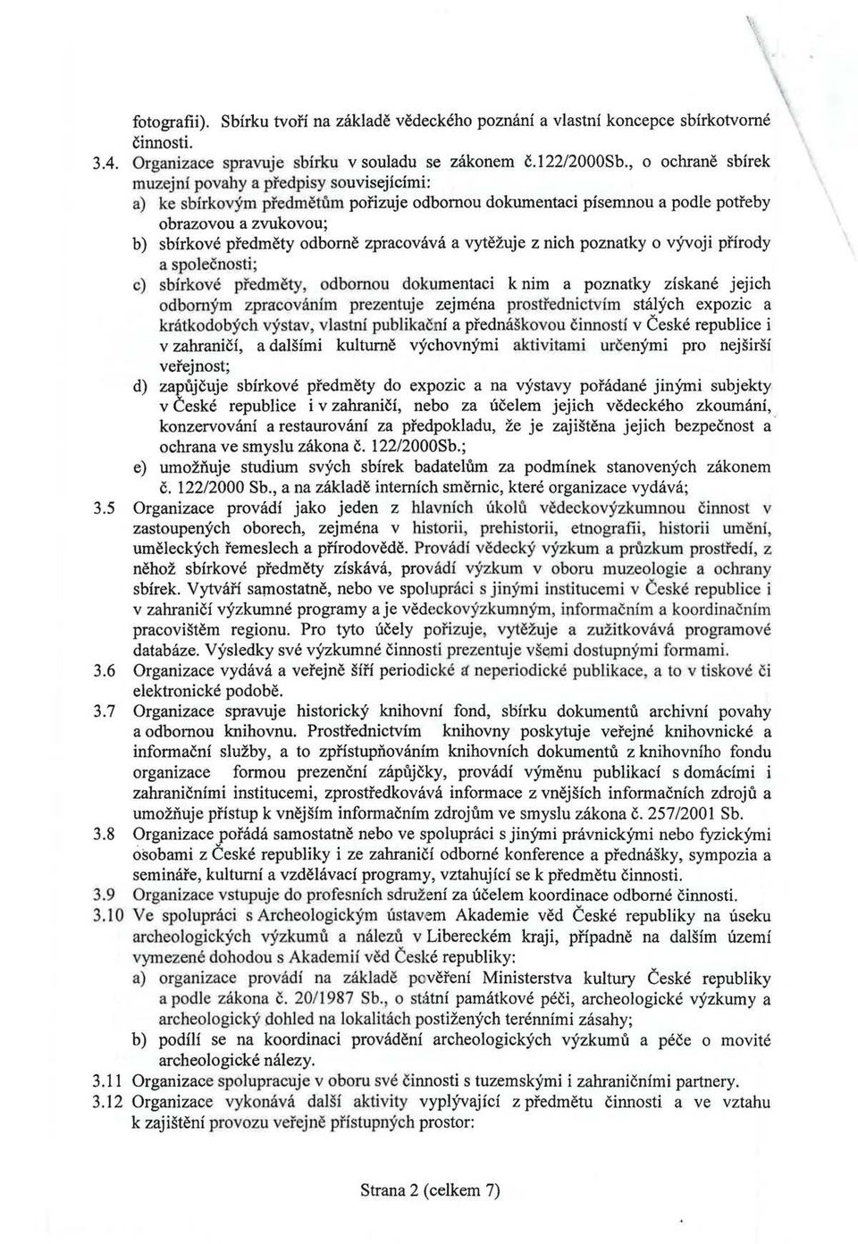 zpracovává a vytěžuje z nich poznatky o vývoji přírody a společnosti; c) sbírkové předměty, odbornou dokumentaci k nim a poznatky získané jejich odborným zpracováním prezentuje zejména