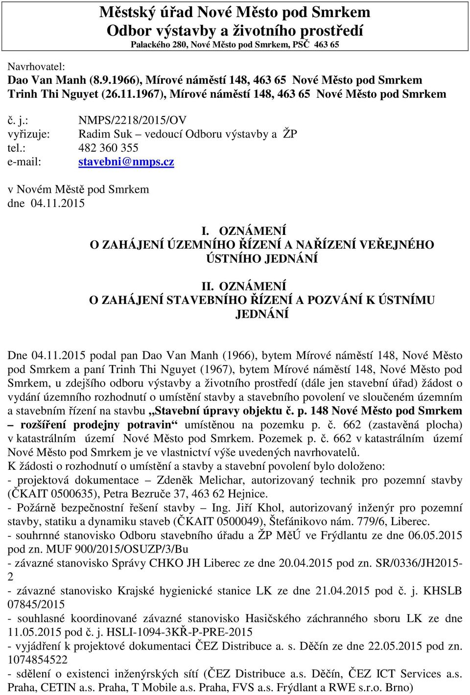 OZNÁMENÍ O ZAHÁJENÍ ÚZEMNÍHO ŘÍZENÍ A NAŘÍZENÍ VEŘEJNÉHO ÚSTNÍHO JEDNÁNÍ II. OZNÁMENÍ O ZAHÁJENÍ STAVEBNÍHO ŘÍZENÍ A POZVÁNÍ K ÚSTNÍMU JEDNÁNÍ Dne 04.11.