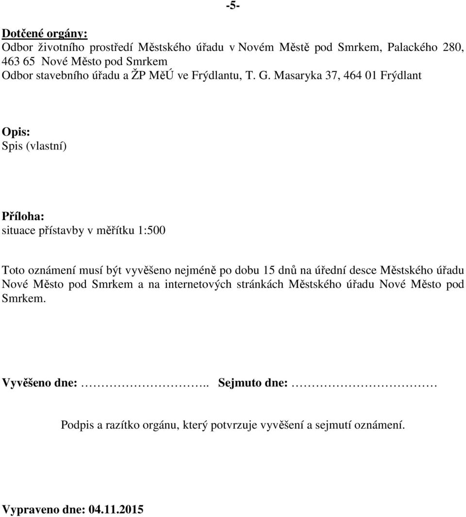 Masaryka 37, 464 01 Frýdlant Opis: Spis (vlastní) Příloha: situace přístavby v měřítku 1:500 Toto oznámení musí být vyvěšeno nejméně po dobu 15