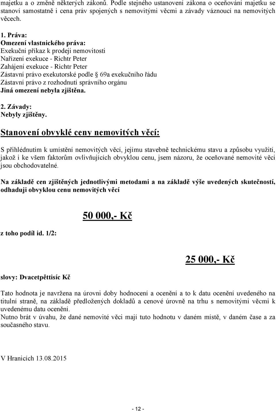 právo z rozhodnutí správního orgánu Jiná omezení nebyla zjištěna. 2. Závady: Nebyly zjištěny.