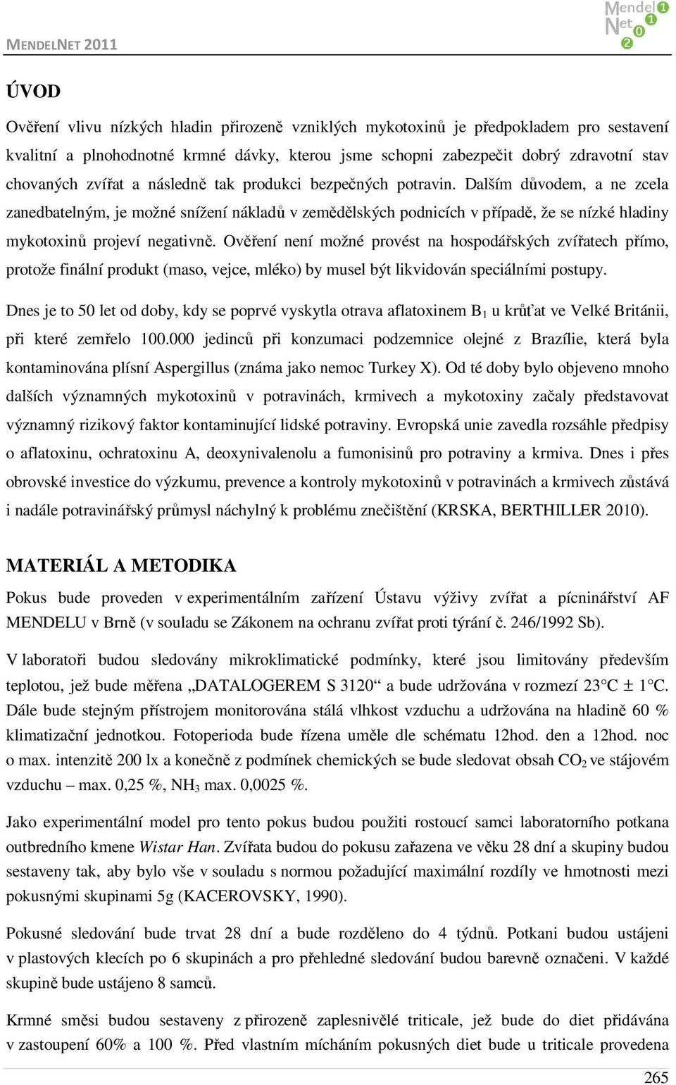 Dalším důvodem, a ne zcela zanedbatelným, je možné snížení nákladů v zemědělských podnicích v případě, že se nízké hladiny mykotoxinů projeví negativně.