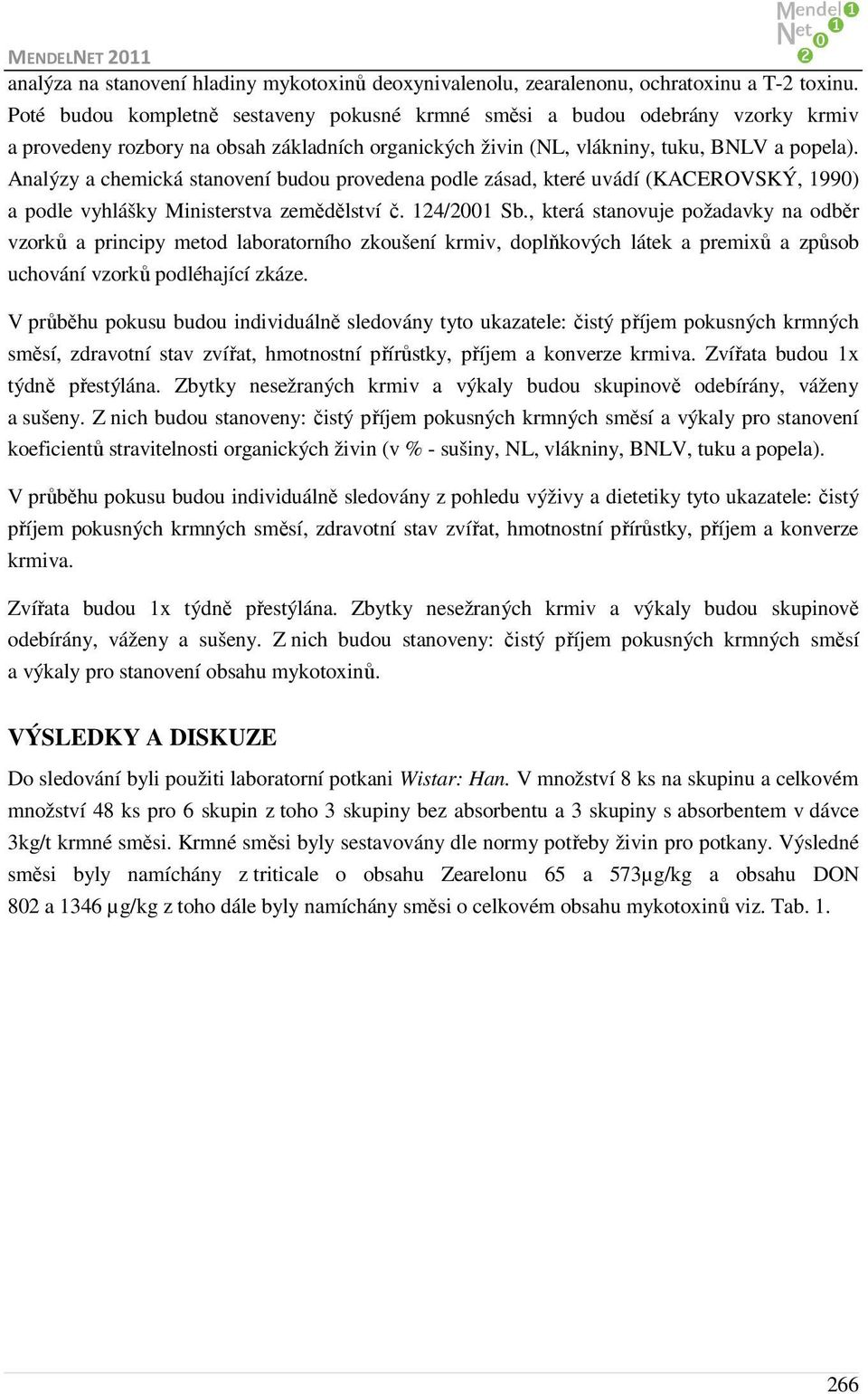 Analýzy a chemická stanovení budou provedena podle zásad, které uvádí (KACEROVSKÝ, 1990) a podle vyhlášky Ministerstva zemědělství č. 124/2001 Sb.