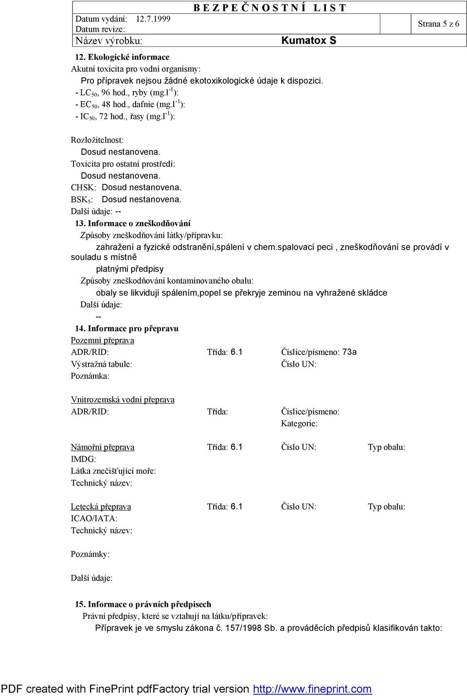 Informace o zneškodň ování Způsoby zneškodň ová ní lá tky/přípravku: zahraž ení a fyzické odstranění,spálení v chem.