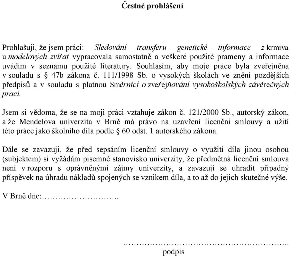 o vysokých školách ve znění pozdějších předpisů a v souladu s platnou Směrnicí o zveřejňování vysokoškolských závěrečných prací. Jsem si vědoma, že se na moji práci vztahuje zákon č. 121/2000 Sb.