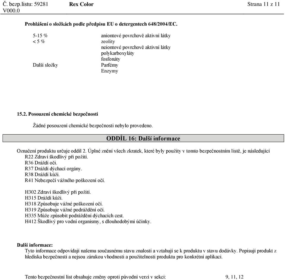 Posouzení chemické bezpečnosti Žádné posouzení chemické bezpečnosti nebylo provedeno. ODDÍL 16: Další informace Označení produktu určuje oddíl 2.