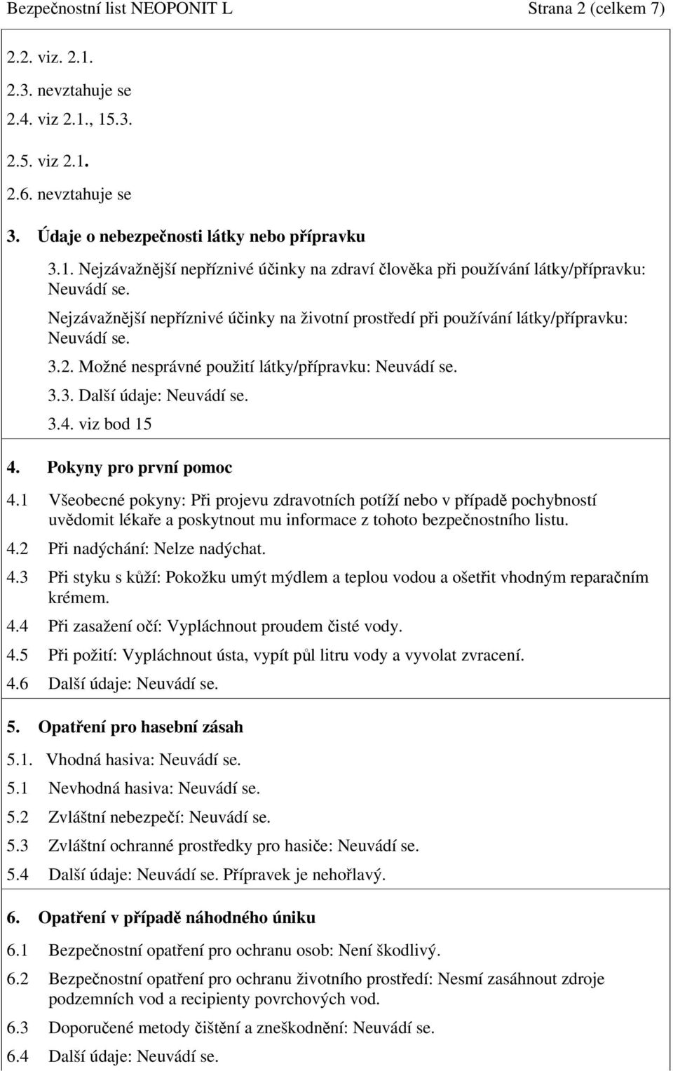 Pokyny pro první pomoc 4.1 Všeobecné pokyny: Pi projevu zdravotních potíží nebo v pípad pochybností uvdomit lékae a poskytnout mu informace z tohoto bezpenostního listu. 4.2 Pi nadýchání: Nelze nadýchat.