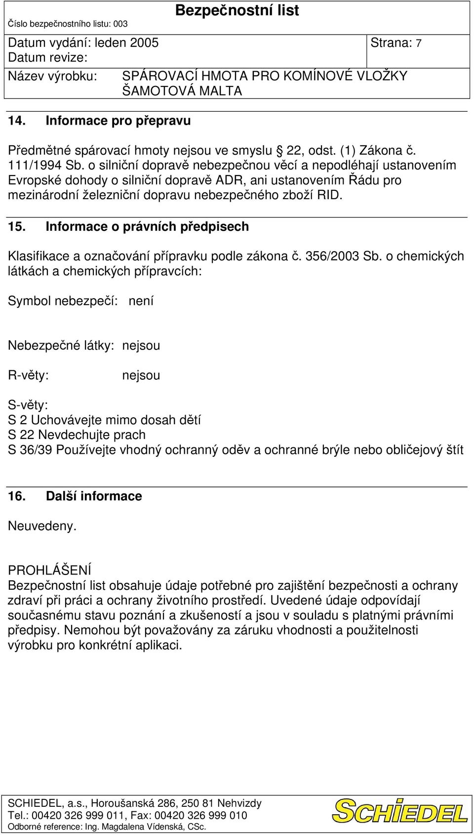 Informace o právních pedpisech Klasifikace a oznaování pípravku podle zákona. 356/2003 Sb.
