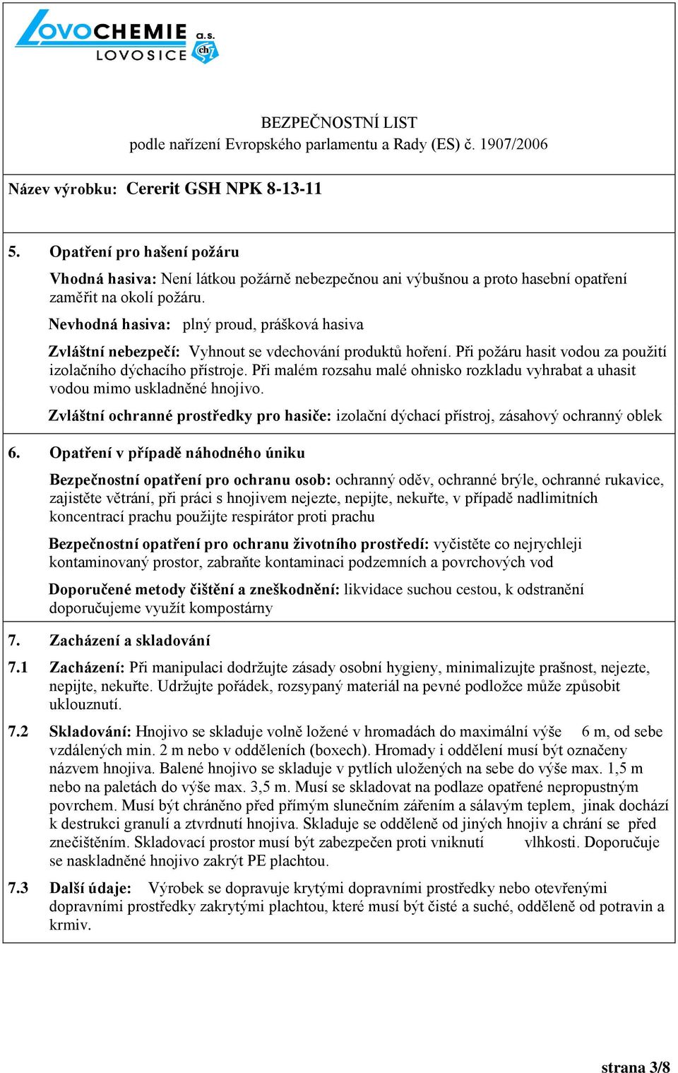 Při malém rozsahu malé ohnisko rozkladu vyhrabat a uhasit vodou mimo uskladněné hnojivo. Zvláštní ochranné prostředky pro hasiče: izolační dýchací přístroj, zásahový ochranný oblek 6.