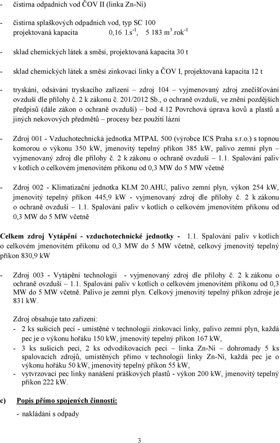 104 vyjmenovaný zdroj znečišťování ovzduší dle přílohy č. 2 k zákonu č. 201/2012 Sb., o ochraně ovzduší, ve znění pozdějších předpisů (dále zákon o ochraně ovzduší) bod 4.